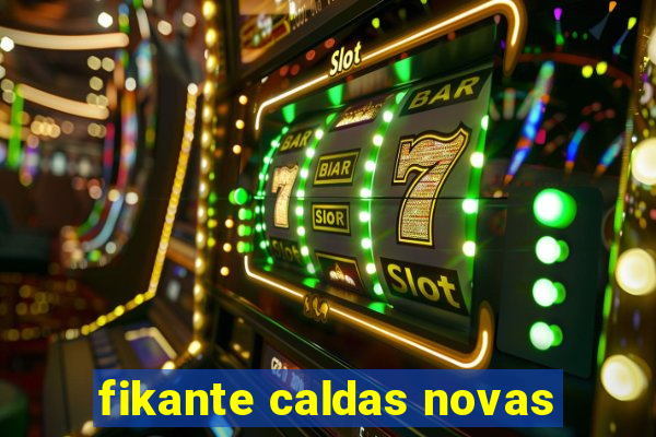 fikante caldas novas